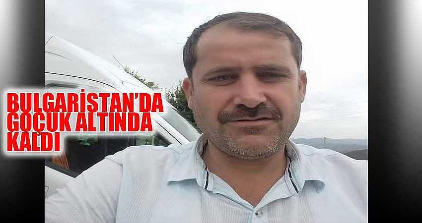 BİNGÖLLÜ İŞÇİ BULGARİSTAN’DA GÖÇÜK ALTINDA KALDI